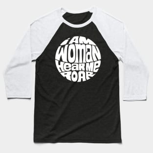 I Am Woman Hear Me Roar - WHITE Baseball T-Shirt